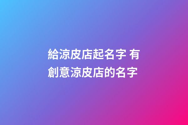 給涼皮店起名字 有創意涼皮店的名字-第1張-店鋪起名-玄機派